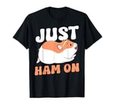 Cute Hamster Just Ham On T-Shirt