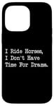 iPhone 14 Pro Max I Ride Horses, I Don’t Have Time For Drama Case