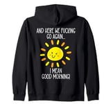 And Here We F cking Go Again TShirt,I Mean Good Morning Zip Hoodie