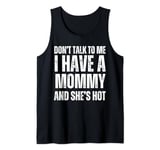 Don't Talk to Me I Have a Mommy and She's Hot Funny Gift Tank Top