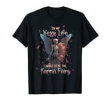 In My Next Life I Want To Be The Karma Fairy T-Shirt