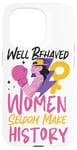 iPhone 15 Pro Feminist Well Behaved Women Seldom Make History Case