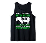 We All Love Animals Why Do We Call Some Pets And Others Dinn Tank Top