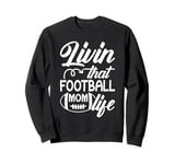 Livin' that Football Mom Life Football Season Game Day Sweatshirt