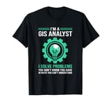 Funny GIS Analyst Map Makers I Solved Problems T-Shirt