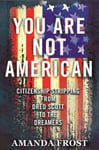 You Are Not American  Citizenship Stripping from Dred Scott to the Dreamers