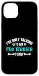 Coque pour iPhone 14 Plus I'm Only Talking To My Fox Terrier Today Foxterrier