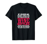 If I Ever Go Missing My Photo Put On Wine Bottles Funny T-Shirt