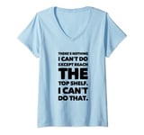 Womens THERE'S NOTHING I CAN'T DO EXCEPT REACH THE TOP SHELF. V-Neck T-Shirt