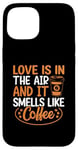 iPhone 15 Love Is In The Air And It Smells Like Coffee Case