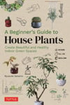 A Beginner&#039;s Guide to House Plants  Creating Beautiful and Healthy Green Spaces in Your Home