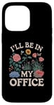 iPhone 14 Pro Max For Flowers Lover Flower Garden Funny I’ll Be In My Office Case