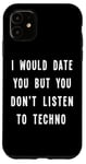 iPhone 11 I Would Date You But You Don't Listen to Techno Fun Case