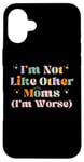 iPhone 16 Plus Funny Mama Mother I'm Not Like Other Moms I'm Worse Case