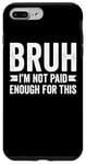 Coque pour iPhone 7 Plus/8 Plus Bruh I'm Not Paid Enough For This Funny Work Humour Sarcastique