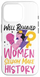 iPhone 16 Pro Feminist Well Behaved Women Seldom Make History Case