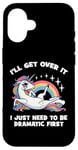 Coque pour iPhone 16 I'll Get Over It, I Just Need To Be Dramatic First - Licorne