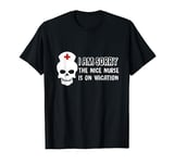 I am Sorry The Nice Nurse T-shirt Nurses Tee