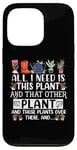 iPhone 13 Pro All I Need Is This Plant And That Other Plants Gardener Case