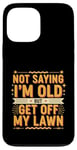 Coque pour iPhone 13 Pro Max Not Saying I'm Old But Get Off My Lawn Senior Mowing |--