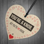 You're A Knob But You're My Knob Wooden Heart Valentines Gift For Him Present