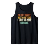 Do Not Invite Me To Afters I Have No Self Control Tank Top