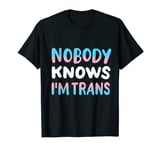 Nobody Knows I'm Trans Transgender Pride Funny LGBTQ Ally T-Shirt