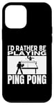 Coque pour iPhone 12 mini Joueur de ping-pong amusant I'd Rather Be Playing