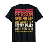 Dear Person Behind Me The World Is A Better Place With You T-Shirt