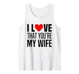 Mens I Love That You Are My Wife Heart Married Husband Spouse Man Tank Top