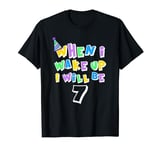 when i wake up i will be 7 seven T-Shirt