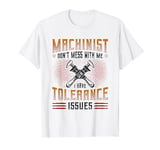 Machinist Have Tolerance Issues Machinist T-Shirt