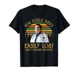 You Could Have Easily Lost Tirty Pounds Tis Munt Shirt T-Shirt