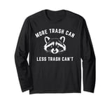 More Trash Can, Less Trash Can't - Funny Raccoon Long Sleeve T-Shirt