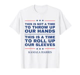 This Is A Time To Roll Up Our Sleeves - Kamala Harris T-Shirt