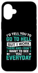 iPhone 16 Plus I'd Tell You To Go To Hell But I Work There And I Don't Want Case