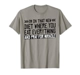 I'm On That New Diet Where You Eat Everything -. T-Shirt