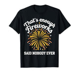 Fireworks Director That'S Enough Fireworks Said Nobody Ever T-Shirt