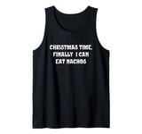 Christmas Time, Finally I Can Eat Nachos Tank Top