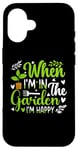 Coque pour iPhone 16 When I'm in the garden I'm happy - Jardinier Jardinage