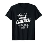 Ain't No Church Like the One I Got Christian T-Shirt