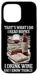 iPhone 14 Pro Max That's What I Do - I Read Books Drink Wine and I Know Things Case