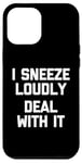 iPhone 12 Pro Max I Sneeze Loudly (Deal With It) -Fun Saying Sarcastic Novelty Case