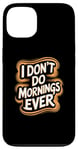 iPhone 13 I Don’t Do Mornings Ever Night Owl Nighttime Energy Case