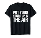 Put Your Hands Up In The Air T-Shirt