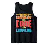 I'm Not Goofing Off, My Code Is Compiling Coder Life Tank Top