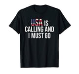 USA Is Calling & I Must Go I Travel America is calling the f T-Shirt