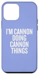 iPhone 12 mini I'M CANNON DOING CANNON THINGS Funny Unique Case