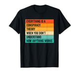 Everything Is A Conspiracy Theory When You Don't Understand T-Shirt