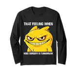 That Feeling When Knee Surgery Is Tomorrow Meme Funny Women Long Sleeve T-Shirt